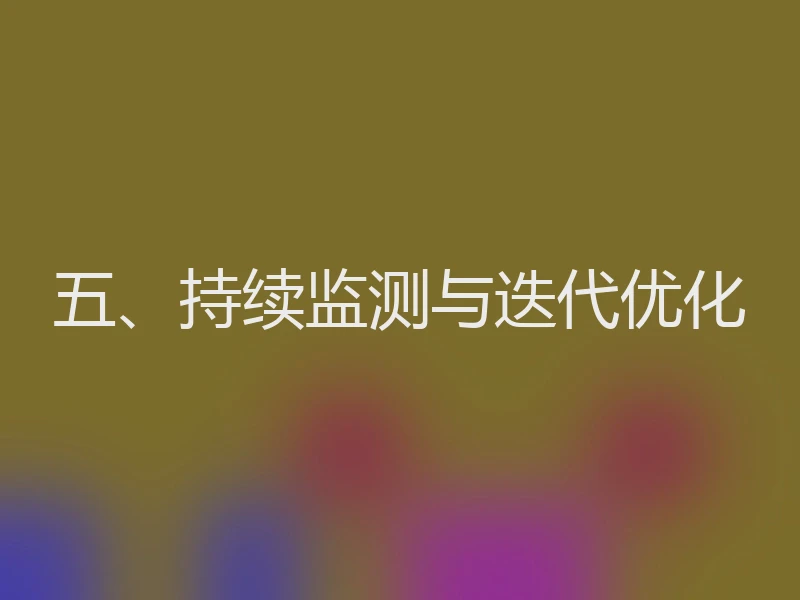 五、持续监测与迭代优化