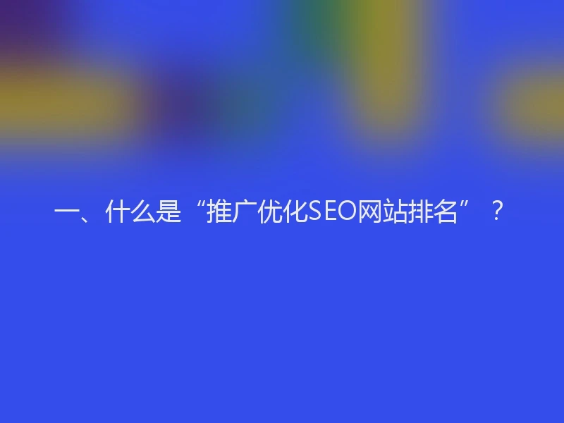 一、什么是“推广优化SEO网站排名”？