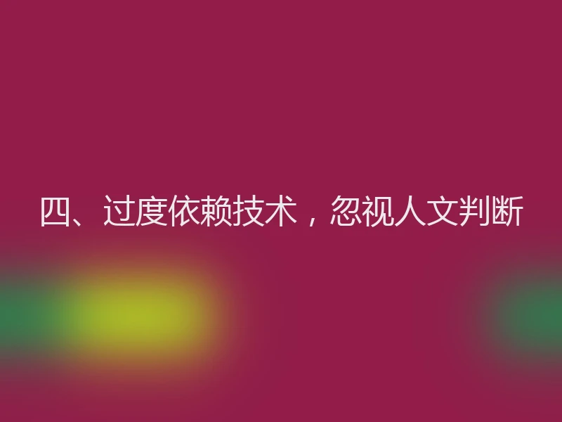 四、过度依赖技术，忽视人文判断