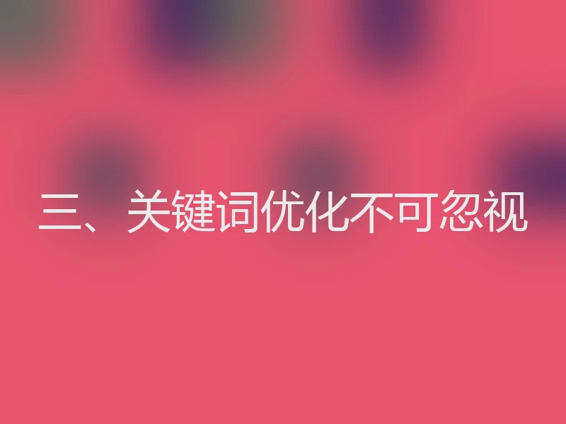 三、关键词优化不可忽视