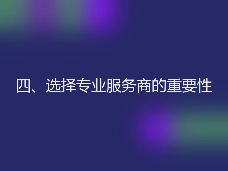 四、选择专业服务商的重要性