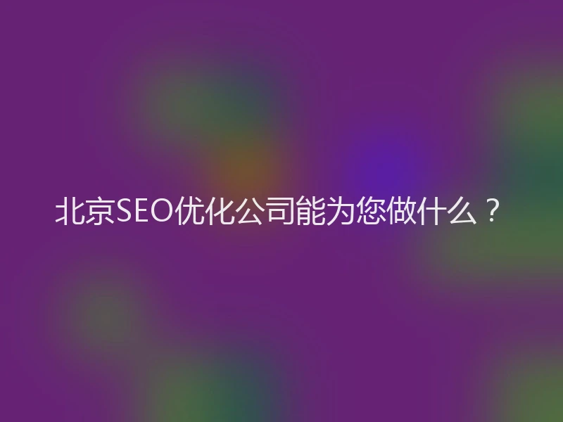 北京SEO优化公司能为您做什么？