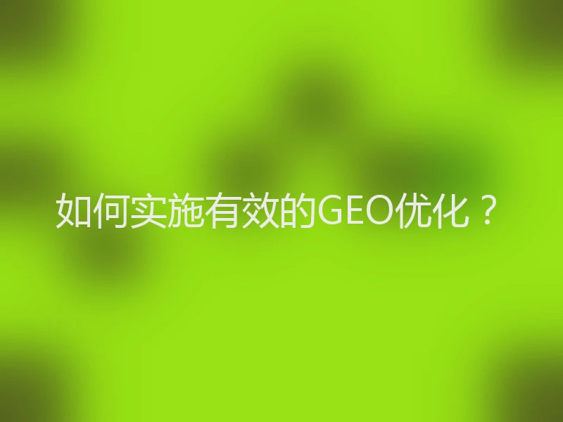 如何实施有效的GEO优化？
