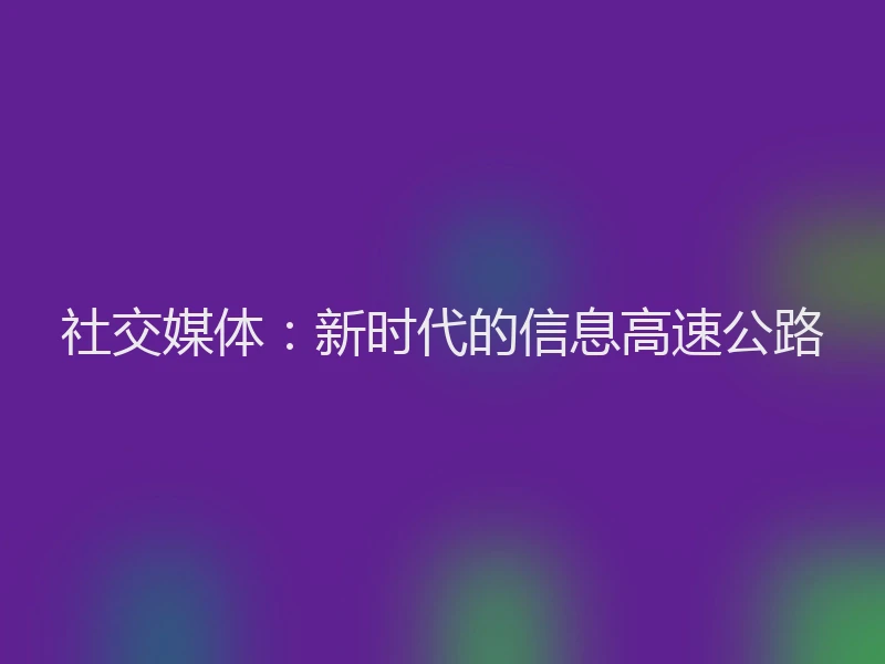 社交媒体：新时代的信息高速公路