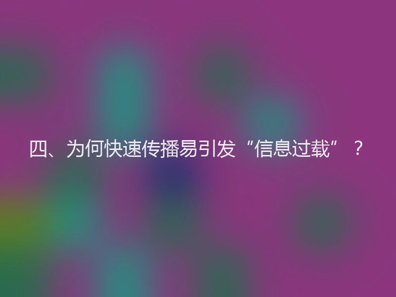 四、为何快速传播易引发“信息过载”？