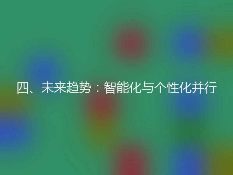 四、未来趋势：智能化与个性化并行
