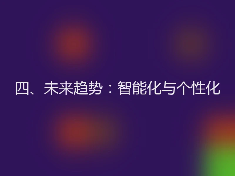 四、未来趋势:智能化与个性化