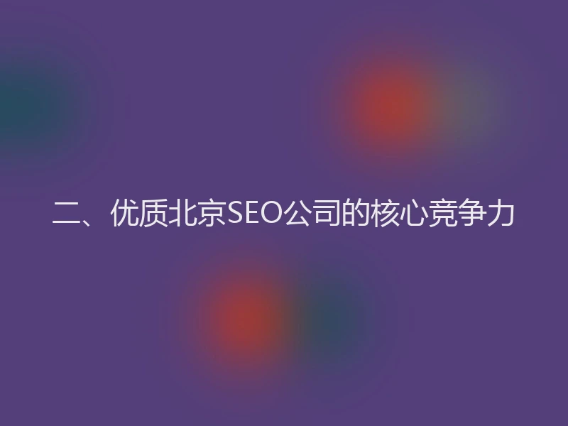 二、优质北京SEO公司的核心竞争力