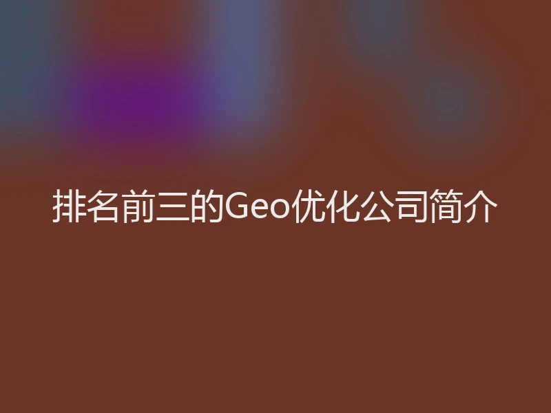 排名前三的Geo优化公司简介