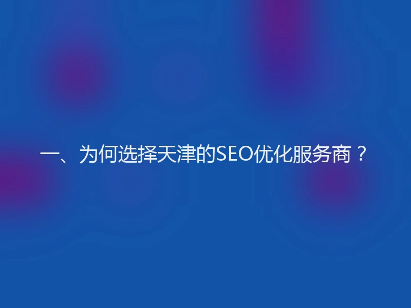 一、为何选择天津的SEO优化服务商？
