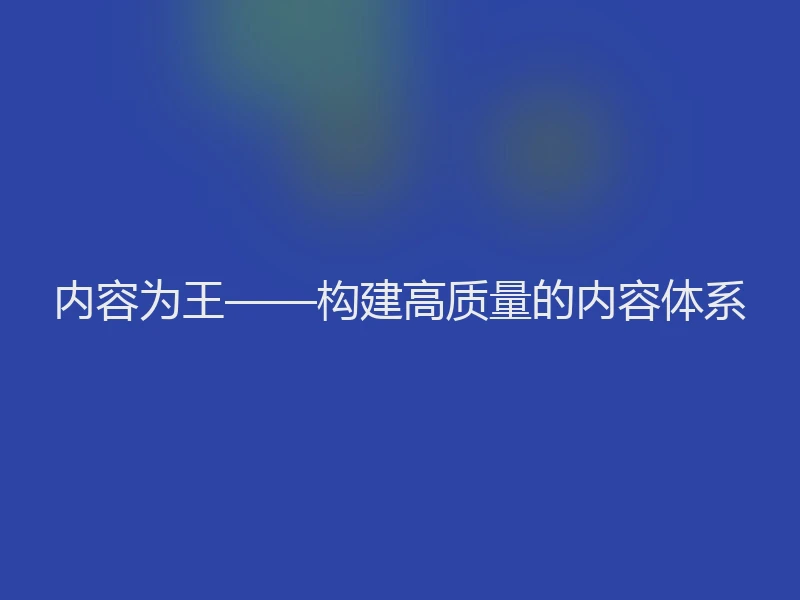 内容为王——构建高质量的内容体系