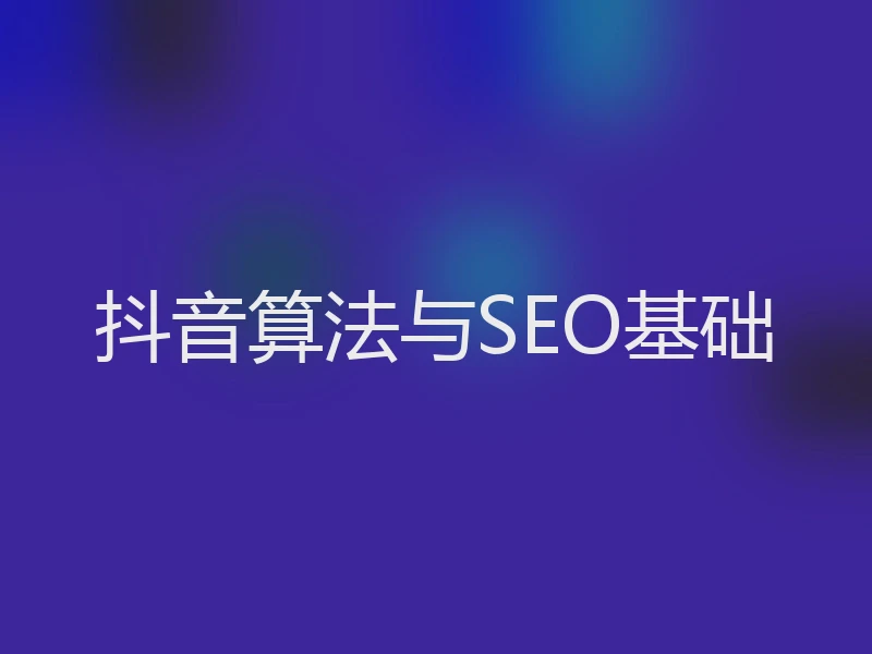 抖音算法与SEO基础