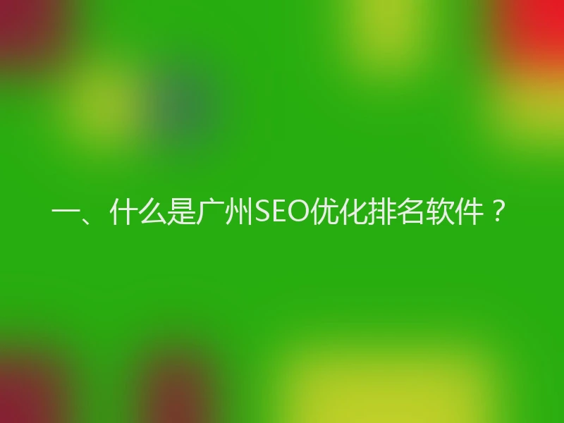 一、什么是广州SEO优化排名软件？