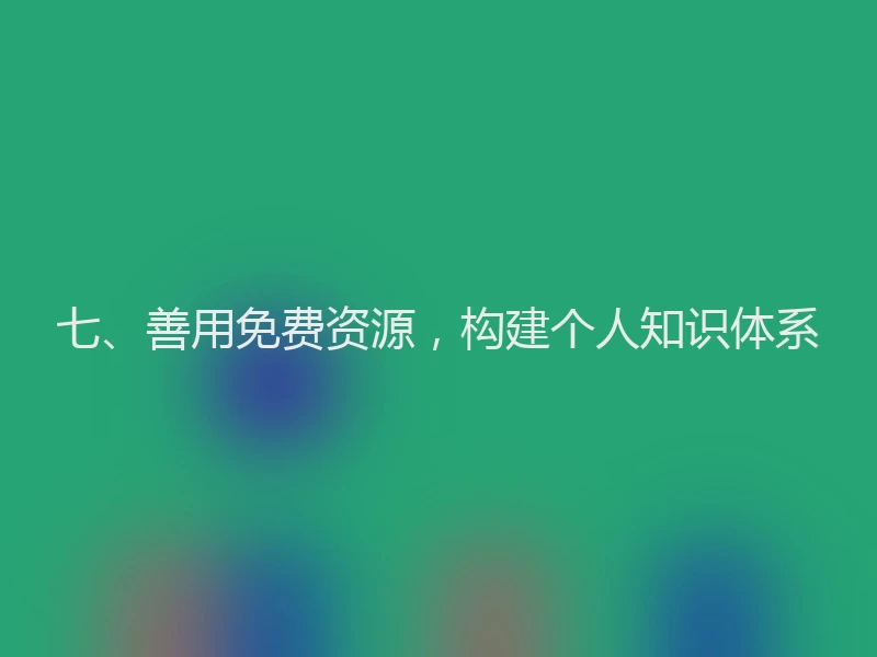 七、善用免费资源，构建个人知识体系