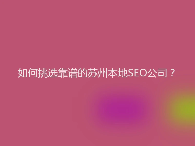 如何挑选靠谱的苏州本地SEO公司？