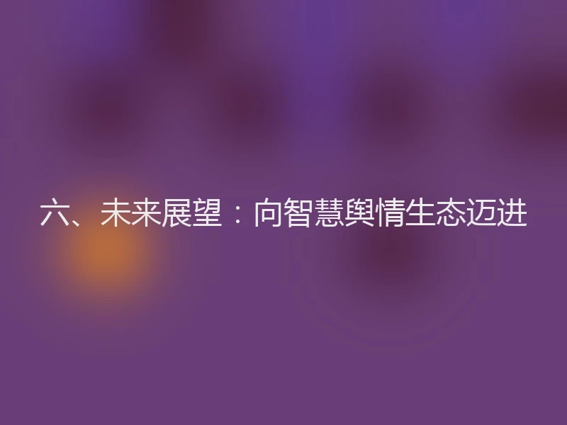 六、未来展望：向智慧舆情生态迈进