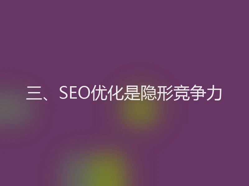 三、SEO优化是隐形竞争力