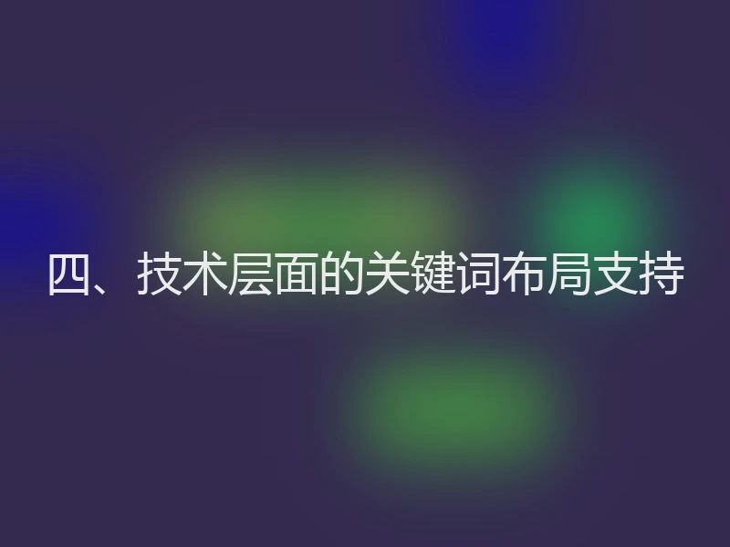 四、技术层面的关键词布局支持
