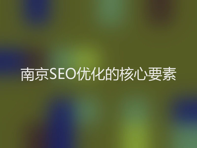 南京SEO优化的核心要素
