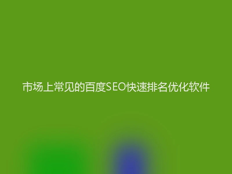 市场上常见的百度SEO快速排名优化软件