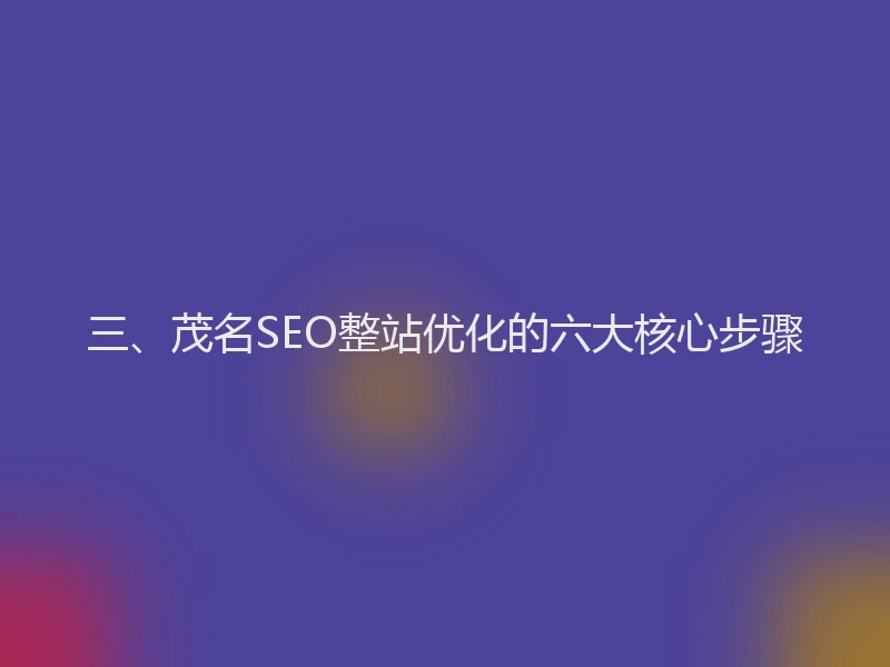 三、茂名SEO整站优化的六大核心步骤