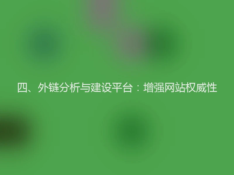 四、外链分析与建设平台：增强网站权威性