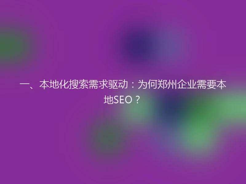 一、本地化搜索需求驱动：为何郑州企业需要本地SEO？