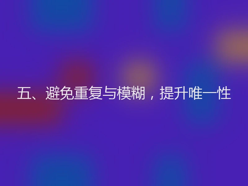 五、避免重复与模糊，提升唯一性