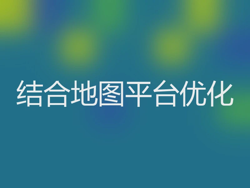 结合地图平台优化