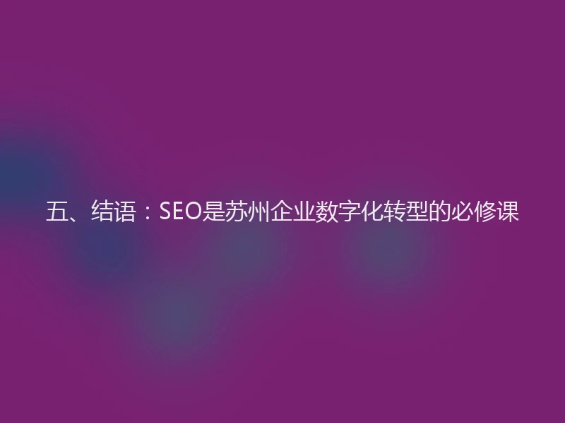 五、结语：SEO是苏州企业数字化转型的必修课