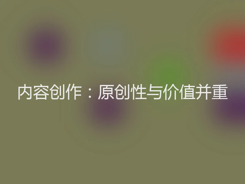 内容创作：原创性与价值并重
