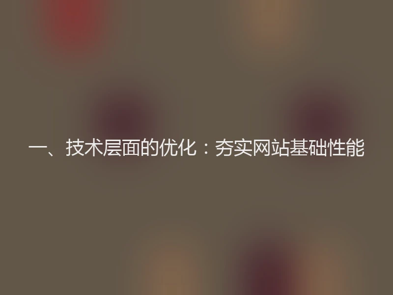 一、技术层面的优化：夯实网站基础性能