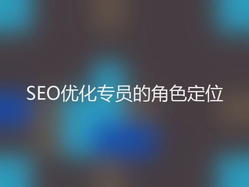 SEO优化专员的角色定位