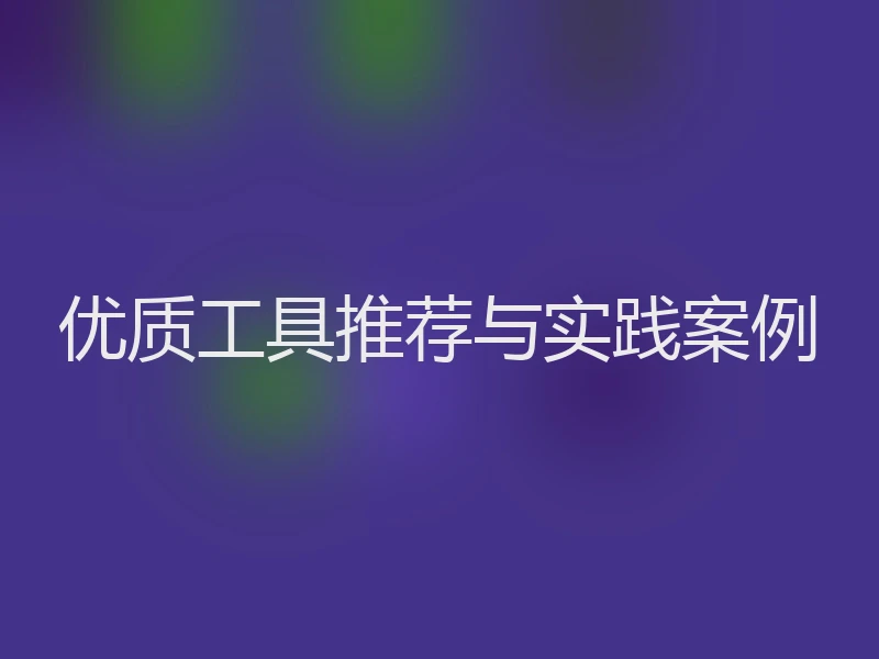 优质工具推荐与实践案例