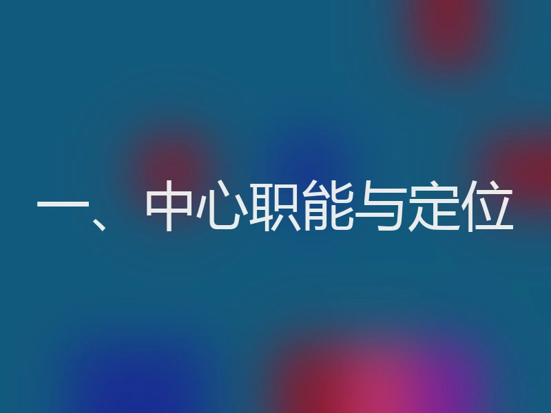 一、中心职能与定位