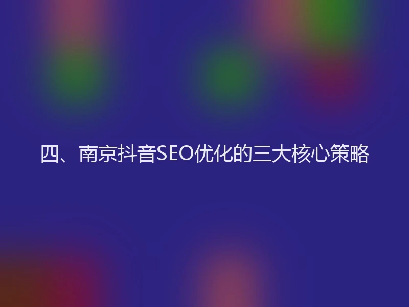 四、南京抖音SEO优化的三大核心策略