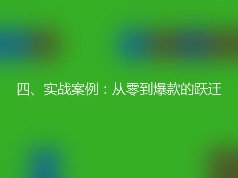四、实战案例：从零到爆款的跃迁