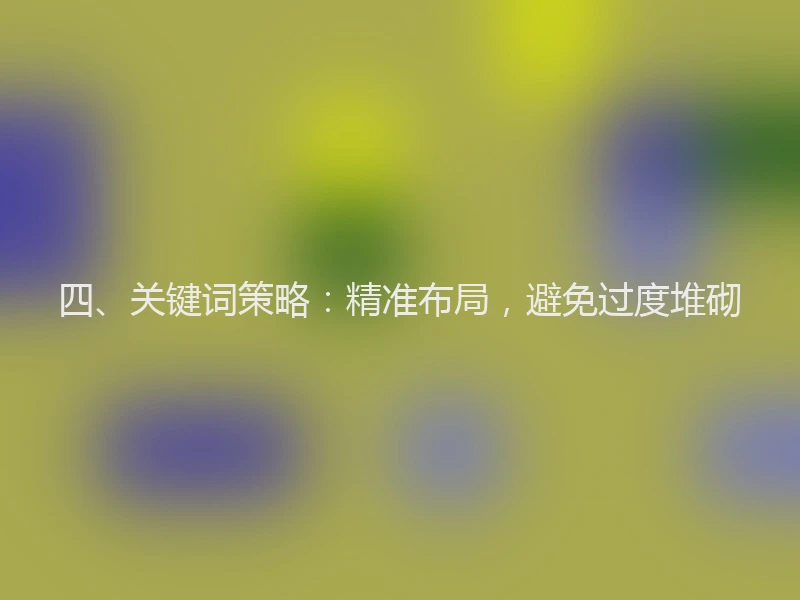 四、关键词策略：精准布局，避免过度堆砌