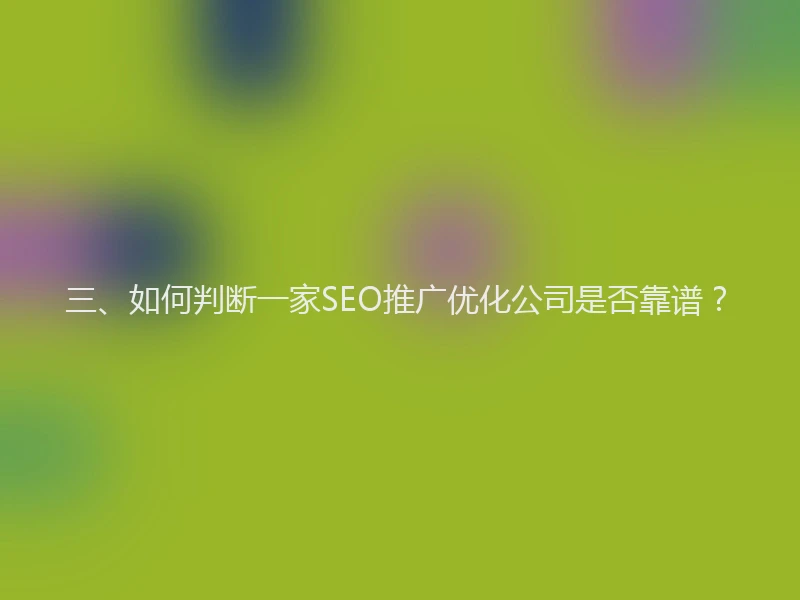 三、如何判断一家SEO推广优化公司是否靠谱？