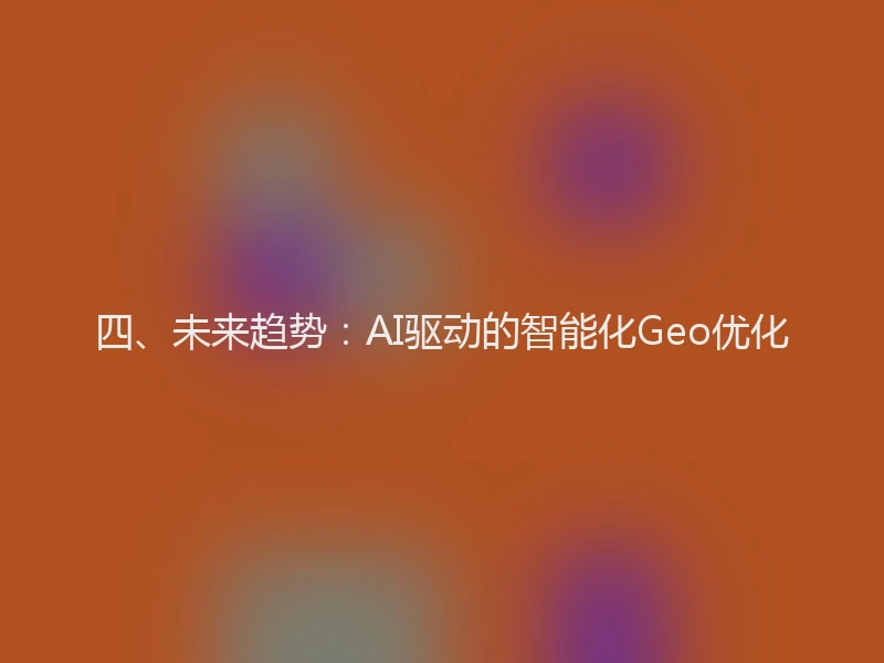 四、未来趋势：AI驱动的智能化Geo优化