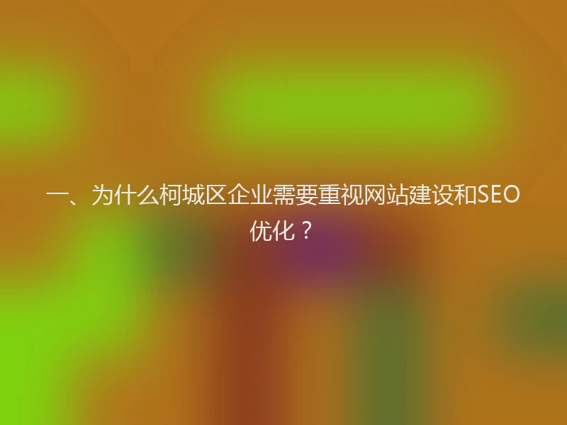 一、为什么柯城区企业需要重视网站建设和SEO优化？