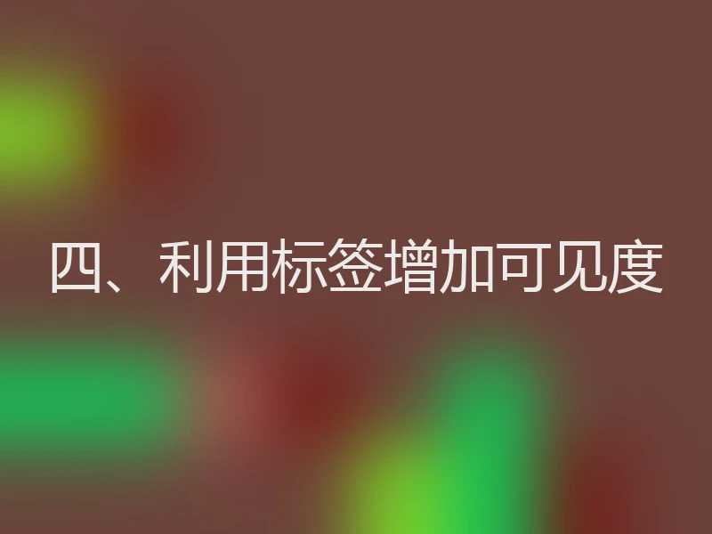 四、利用标签增加可见度