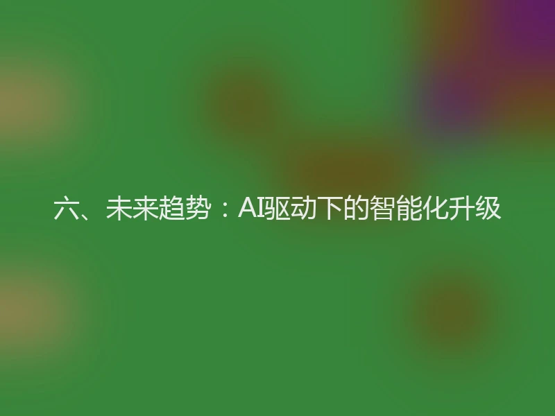六、未来趋势：AI驱动下的智能化升级