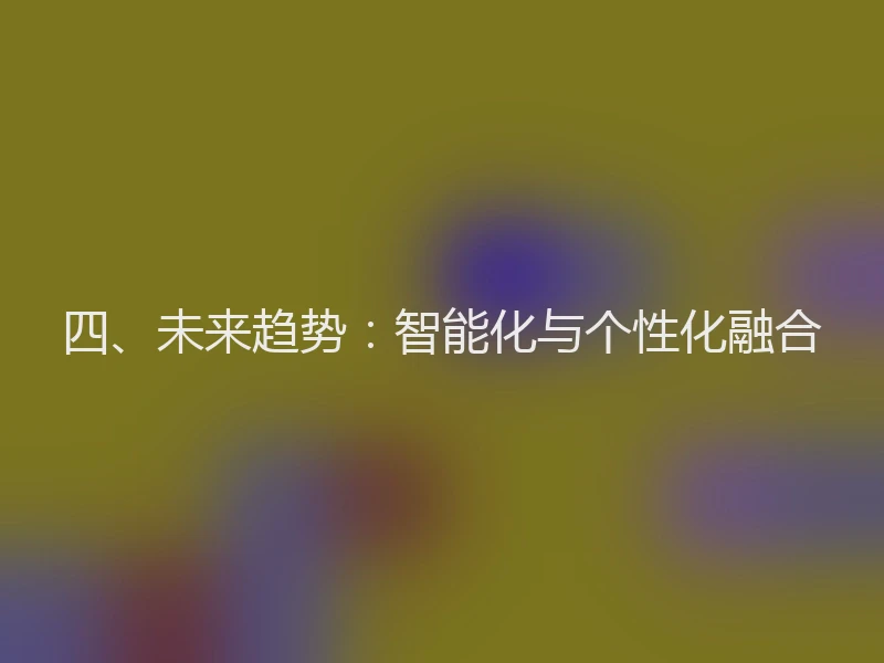 四、未来趋势：智能化与个性化融合