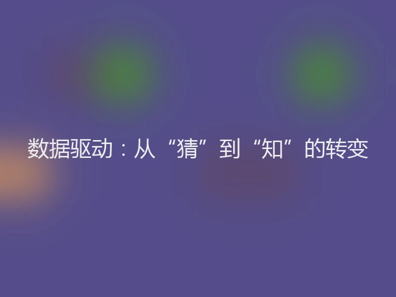 数据驱动：从“猜”到“知”的转变