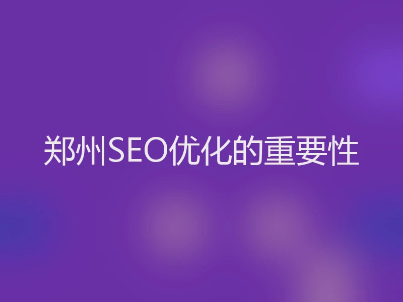 郑州SEO优化的重要性