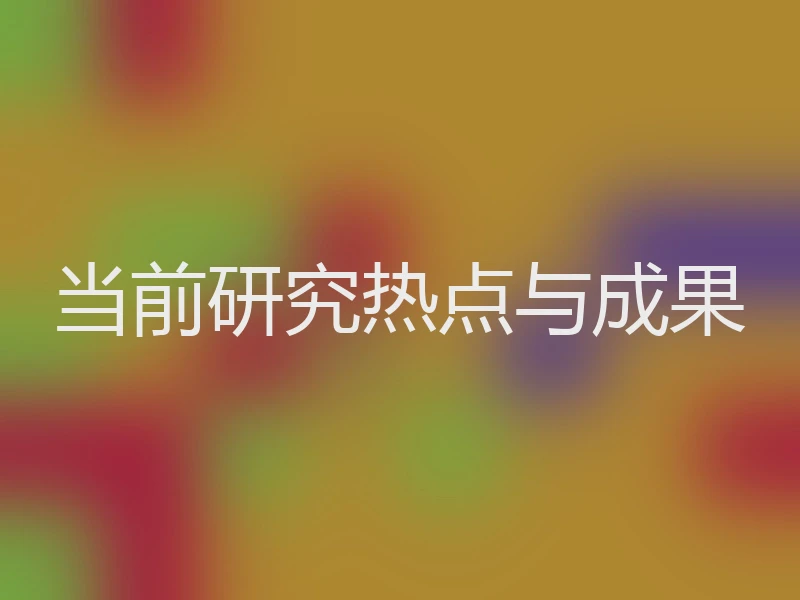 当前研究热点与成果