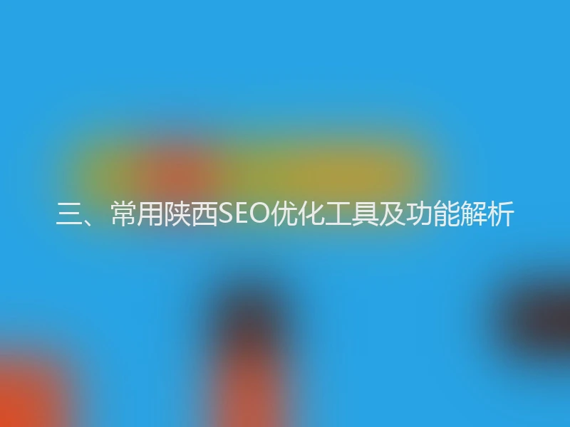 三、常用陕西SEO优化工具及功能解析
