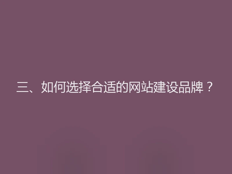 三、如何选择合适的网站建设品牌？