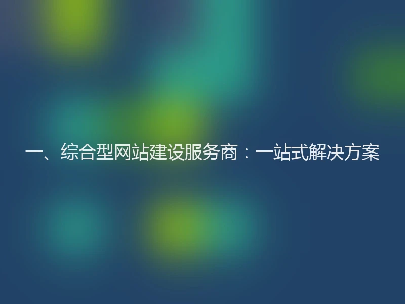 一、综合型网站建设服务商：一站式解决方案